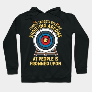 I Shoot Targets Because Shooting Arrows At People Is Frowned Upon Hoodie